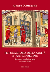 Per una storia della sanità in Antico Regime. Operatori, patologie, terapie (secoli XVI-XVIII) - Librerie.coop