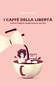 I caffè della libertà. Come il blog ha trasformato la mia vita - Librerie.coop I caffè della libertà. Come il blog ha trasformato la mia vita - Librerie.coop