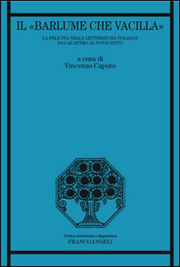 «Il barlume che vacilla». La felicità nella letteratura italiana dal Quattro al Novecento - Librerie.coop «Il barlume che vacilla». La felicità nella letteratura italiana dal Quattro al Novecento - Librerie.coop