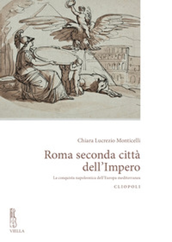 Roma seconda città dell'impero. La conquista napoleonica dell'Europa mediterranea - Librerie.coop Roma seconda città dell'impero. La conquista napoleonica dell'Europa mediterranea - Librerie.coop