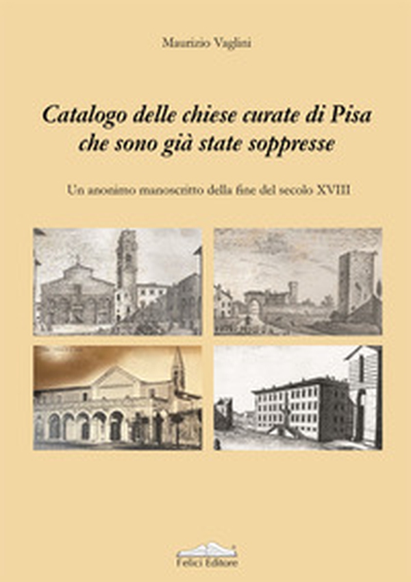 Catalogo delle chiese curate di Pisa che sono già state soppresse. Un anonimo manoscritto della fine del secolo XVIII - Librerie.coop Catalogo delle chiese curate di Pisa che sono già state soppresse. Un anonimo manoscritto della fine del secolo XVIII - Librerie.coop