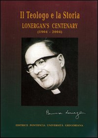 Il teologo e la sua storia. Lonergan's centenary (1904-2004) - Librerie.coop