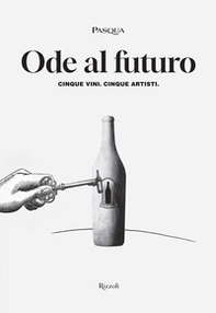 Ode al futuro. Cinque vini. Cinque artisti - Librerie.coop