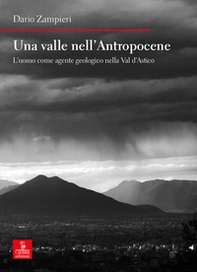 Una valle nell'Antropocene. L'uomo come agente geologico nella Val d'Astico - Librerie.coop