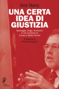 Una certa idea di giustizia. Spionaggio, droga, terrorismo: le mie inchieste tra Europa e Medio Oriente - Librerie.coop