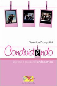 Condividendo. Lacrime e sorrisi nell'endometriosi - Librerie.coop Condividendo. Lacrime e sorrisi nell'endometriosi - Librerie.coop