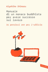 Manuale di un monaco buddhista per avere successo sul lavoro. 31 pensieri zen per l'ufficio - Librerie.coop