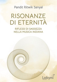Risonanze di eternità. Riflessi di saggezza nella musica indiana-Resonating eternity. Glimpses of wisdom in indian music - Librerie.coop