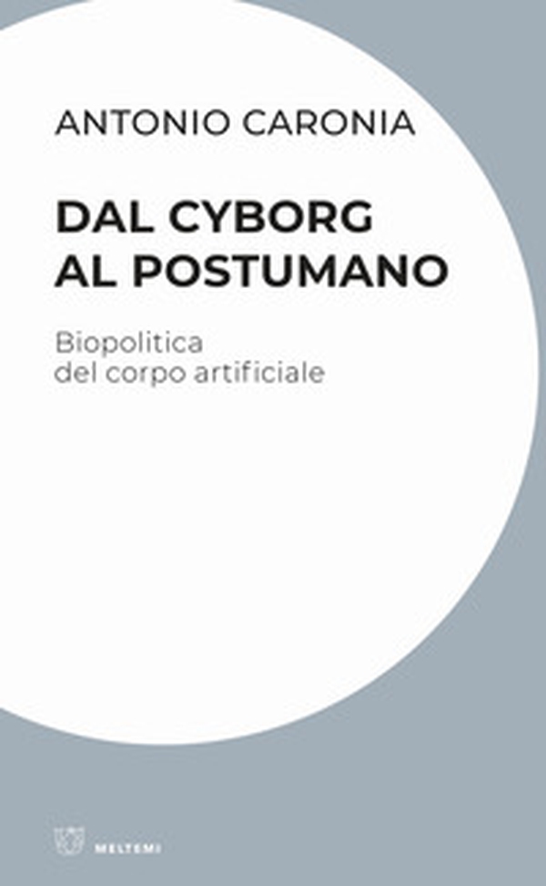 Dal cyborg al postumano. Biopolitica del corpo artificiale - Librerie.coop Dal cyborg al postumano. Biopolitica del corpo artificiale - Librerie.coop