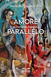 Amore parallelo. In continua fioritura - Librerie.coop