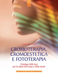 Cromoterapia, cromoestetica e fototerapia. L'impiego della luce per la salute del corpo e della mente - Librerie.coop