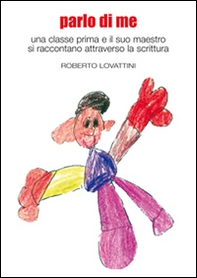 Parlo di me. Una classe prima e il suo maestro si raccontano attraverso la scrittura - Librerie.coop