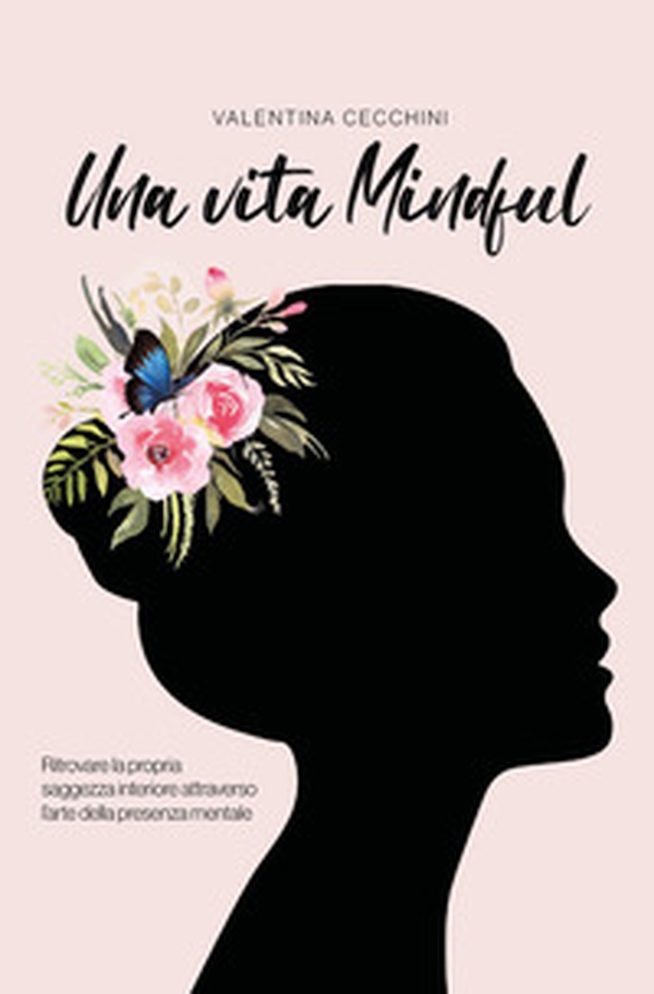 Una vita mindful. Ritrovare la propria saggezza interiore attraverso l'arte della presenza mentale - Librerie.coop Una vita mindful. Ritrovare la propria saggezza interiore attraverso l'arte della presenza mentale - Librerie.coop