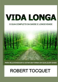 Vida longa. O guia completo da saúde e longevidade. Para rejuvenescer e estar em forma em qualquer idade - Librerie.coop
