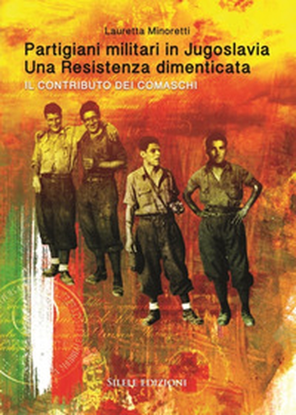 Partigiani militari in Jugoslavia. Una resistenza dimenticata. Il contributo dei comaschi - Librerie.coop Partigiani militari in Jugoslavia. Una resistenza dimenticata. Il contributo dei comaschi - Librerie.coop