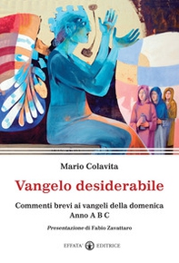 Vangelo desiderabile. Commenti brevi ai Vangeli della domenica. Anno A, B, C - Librerie.coop