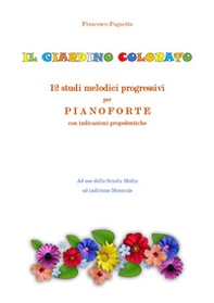 Il giardino colorato. 12 studi melodici progressivi per pianoforte con indicazioni propedeutiche - Librerie.coop