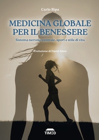 Medicina globale per il benessere. Sistema nervoso centrale, sport e stile di vita - Librerie.coop