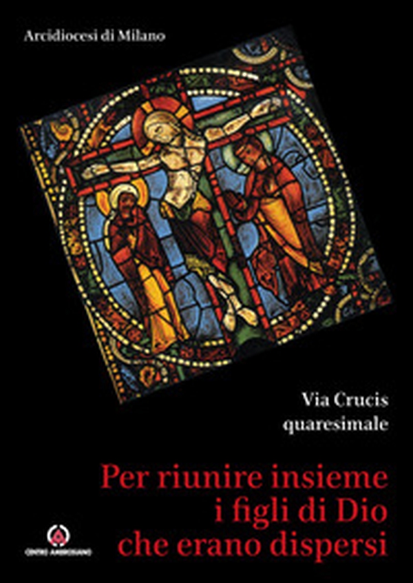Per riunire insieme i figli di Dio che erano dispersi. Via Crucis quaresimale - Librerie.coop