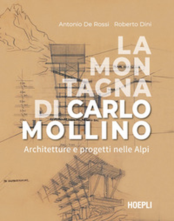 La montagna di Carlo Mollino. Architetture e progetti nelle Alpi - Librerie.coop La montagna di Carlo Mollino. Architetture e progetti nelle Alpi - Librerie.coop