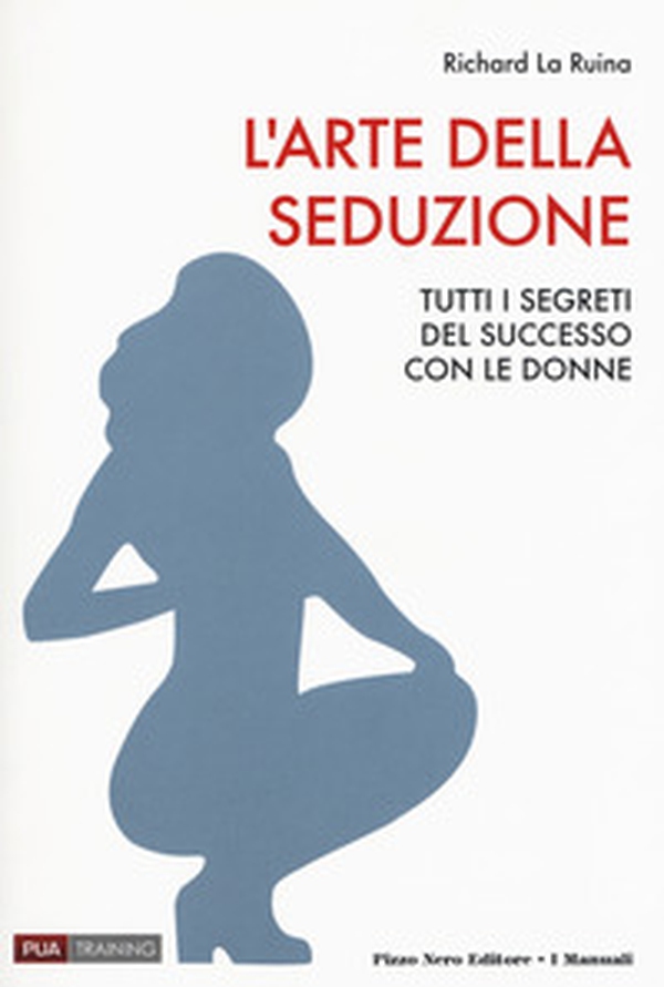 L'arte della seduzione. Tutti i segreti del successo con le donne - Librerie.coop L'arte della seduzione. Tutti i segreti del successo con le donne - Librerie.coop