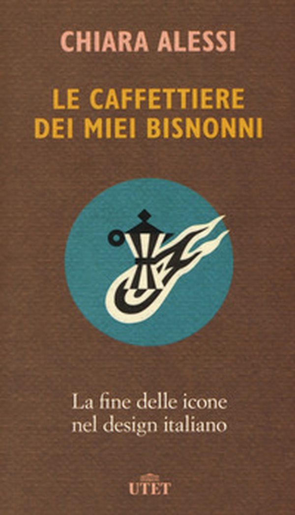 Le caffettiere dei miei bisnonni. La fine delle icone nel design italiano - Librerie.coop Le caffettiere dei miei bisnonni. La fine delle icone nel design italiano - Librerie.coop