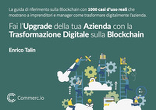 Fai l'upgrade della tua azienda con la trasformazione digitale sulla Blockchain. La guida definitiva sulla Blockchain con 1000 casi d'uso reali che mostrano a imprenditori e manager come trasformare digitalmente la propria azienda - Librerie.coop Fai l'upgrade della tua azienda con la trasformazione digitale sulla Blockchain. La guida definitiva sulla Blockchain con 1000 casi d'uso reali che mostrano a imprenditori e manager come trasformare digitalmente la propria azienda - Librerie.coop