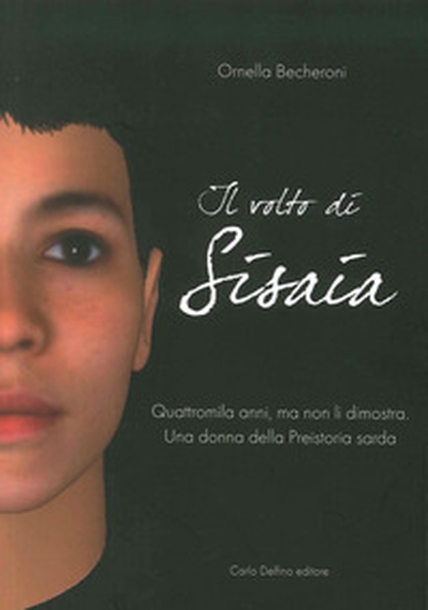 Il volto di Sisaia. Quattromila anni, ma non li dimostra. Una donna della preistoria sarda - Librerie.coop Il volto di Sisaia. Quattromila anni, ma non li dimostra. Una donna della preistoria sarda - Librerie.coop