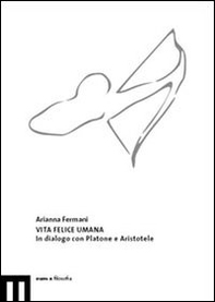 Vita felice umana. In dialogo con Platone e Aristotele - Librerie.coop