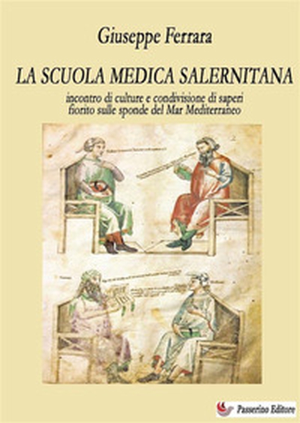 La scuola medica salernitana. Incontro di culture e condivisione di saperi fiorito sulle sponde del Mediterraneo - Librerie.coop La scuola medica salernitana. Incontro di culture e condivisione di saperi fiorito sulle sponde del Mediterraneo - Librerie.coop