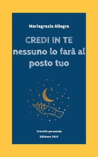 Credi in te. Nessuno lo farà al posto tuo - Librerie.coop