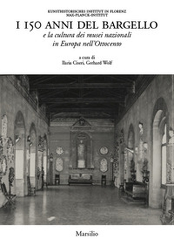 I 150 anni del Bargello e la cultura dei musei nazionali in Europa nell'Ottocento - Librerie.coop I 150 anni del Bargello e la cultura dei musei nazionali in Europa nell'Ottocento - Librerie.coop