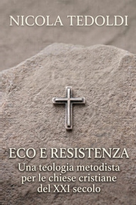 Eco e resistenza. Una teologia metodista per le chiese cristiane del XXI secolo - Librerie.coop