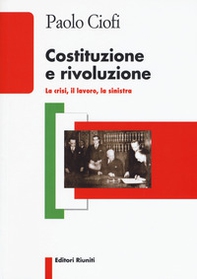 Costituzione e rivoluzione. La crisi, il lavoro, la sinistra - Librerie.coop