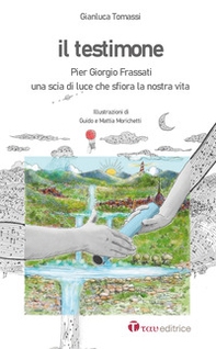 Il testimone. Pier Giorgio Frassati. Una scia di luce che sfiora la nostra vita - Librerie.coop