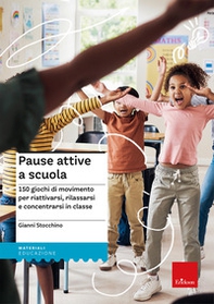 Pause attive a scuola. 150 giochi di movimento per riattivarsi, rilassarsi e concentrarsi in classe - Librerie.coop