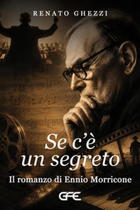 Se c'è un segreto. Il romanzo di Ennio Morricone - Librerie.coop