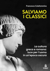 Salviamo i classici. La cultura greca e romana, luce per l'uomo in un'epoca oscura - Librerie.coop