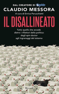 Il disallineato. Tutto quello che accade dietro i riflettori della politica: dagli spin doctor agli ingranaggi del sistema - Librerie.coop