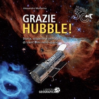 Grazie Hubble! Storia, scoperte e immagini di trent'anni nello spazio - Librerie.coop