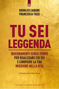Tu sei leggenda. Insegnamenti senza tempo per realizzare chi sei e compiere la tua missione nella vita - Librerie.coop