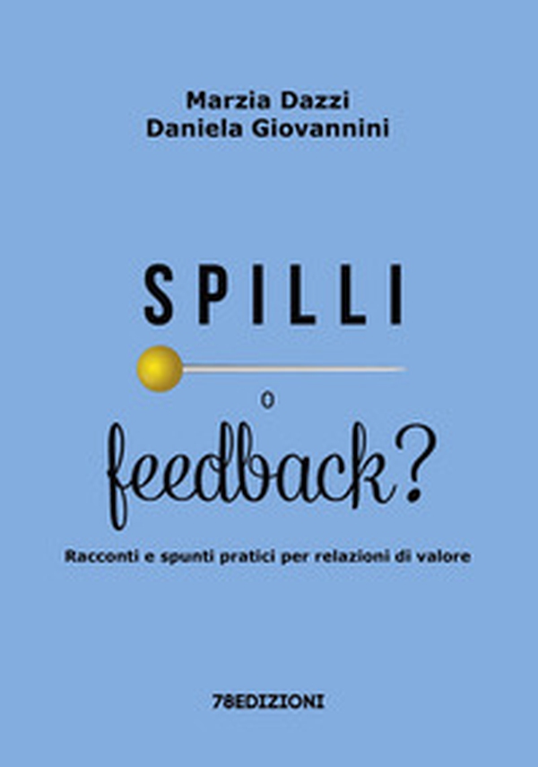 Spilli o feedback? Racconti e spunti pratici per relazioni di valore - Librerie.coop Spilli o feedback? Racconti e spunti pratici per relazioni di valore - Librerie.coop