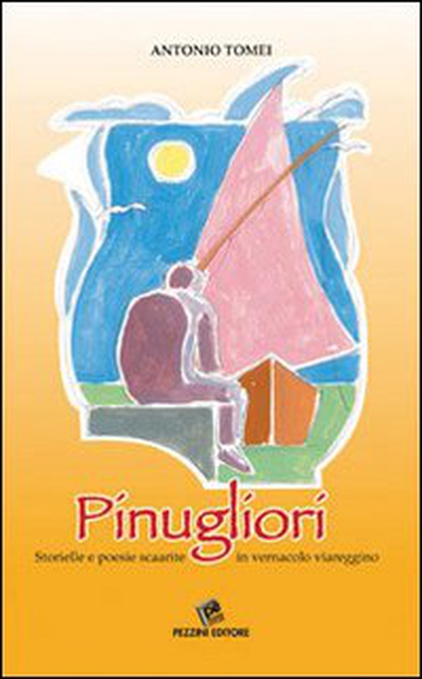 Pinugliori. Storielle e poesie scaarite in vernacolo viareggino - Librerie.coop