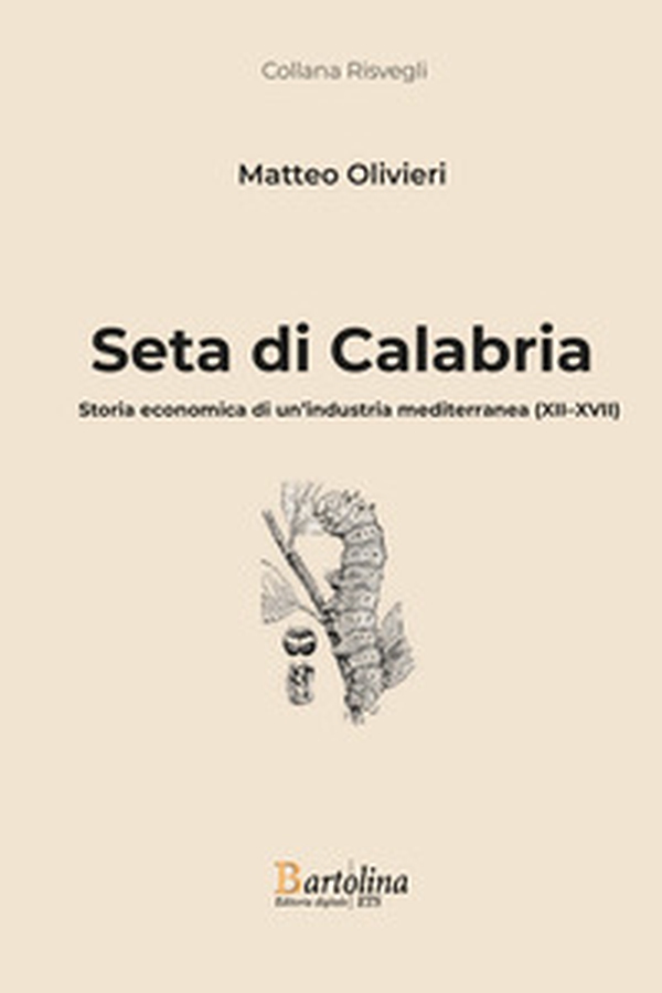 Seta di Calabria. Storia economica di un'industria mediterranea (XII-XVII) - Librerie.coop
