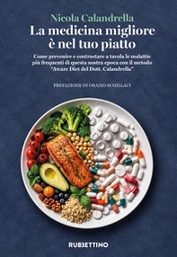 La medicina migliore è nel tuo piatto. Come prevenire e contrastare a tavola le malattie più frequenti di questa nostra epoca con il metodo «Aware Diet del Dott. Calandrella» - Librerie.coop