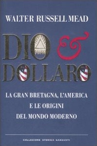 Dio & dollaro. La Gran Bretagna, l'America e le origini del mondo moderno - Librerie.coop Dio & dollaro. La Gran Bretagna, l'America e le origini del mondo moderno - Librerie.coop