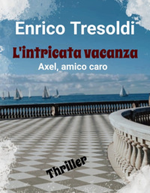 L'intricata vacanza. Axel, amico caro - Librerie.coop