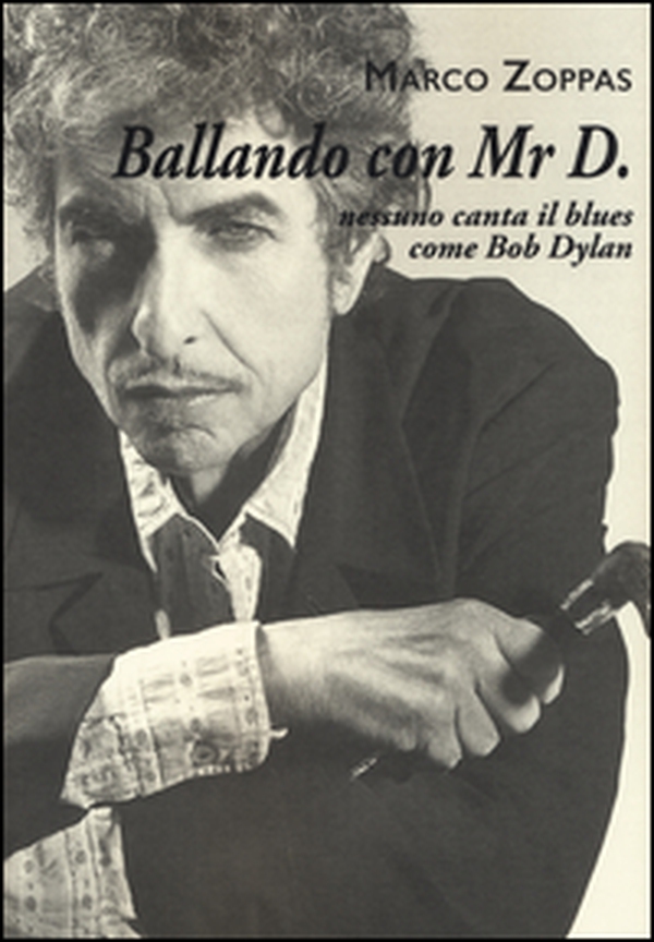 Ballando con Mr. D. Nessuno canta il blues come Bob Dylan - Librerie.coop Ballando con Mr. D. Nessuno canta il blues come Bob Dylan - Librerie.coop