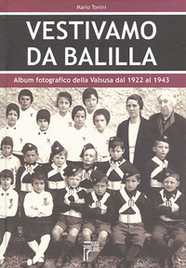 Vestivamo da Balilla. Album fotografico della Valsusa dal 1922 al 1943 - Librerie.coop Vestivamo da Balilla. Album fotografico della Valsusa dal 1922 al 1943 - Librerie.coop