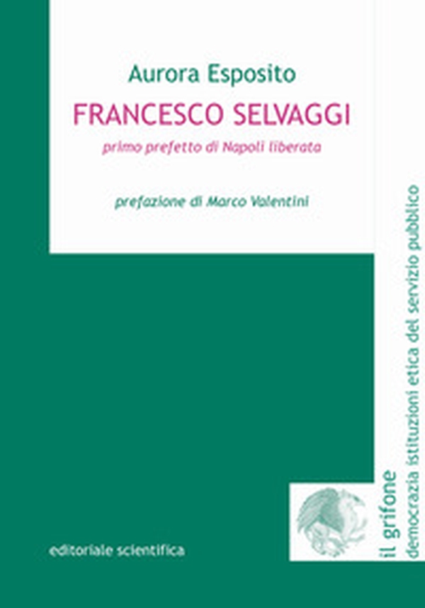 Francesco Selvaggi. Primo prefetto di Napoli liberata - Librerie.coop Francesco Selvaggi. Primo prefetto di Napoli liberata - Librerie.coop